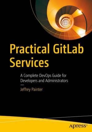 دانلود کتاب Practical GitLab Services: A Complete DevOps Guide for Developers and Administrators