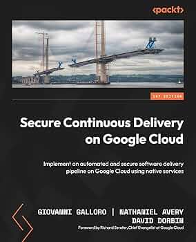 دانلود کتاب Secure Continuous Delivery on Google Cloud: Implement an automated and secure software delivery pipeline on Google Cloud using native services