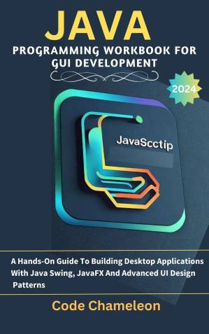 دانلود کتاب Java Programming Workbook For GUI Development: A Hands-On Guide To Building Desktop Applications With Java Swing, JavaFX And Advanced UI Design Patterns