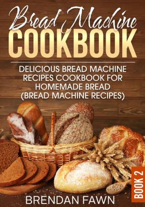 دانلود کتاب Bread Machine Cookbook: Delicious Bread Machine Recipes Cookbook for Homemade Bread (Bread Machine Recipes) (Bread Machine Wonders 2)