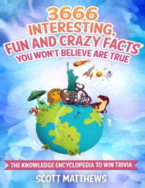 دانلود کتاب 3666 Interesting, Fun And Crazy Facts You Won’t Believe Are True – The Knowledge Encyclopedia To Win Trivia (Amazing World Facts Book)