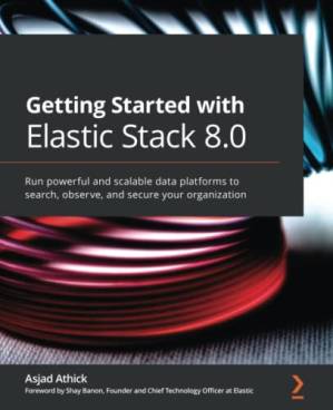 دانلود کتاب Getting Started with Elastic Stack 8.0: Run powerful and scalable data platforms to search, observe, and secure your organization