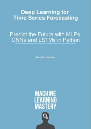 دانلود کتاب Deep Learning for Time Series Forecasting: Predict the Future with MLPs, CNNs and LSTMs in Python