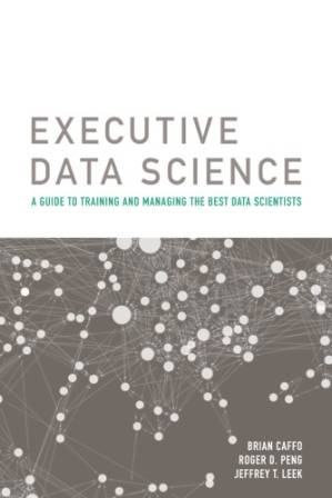 دانلود کتاب Executive Data Science: A Guide To Training And Managing The Best Data Scientists