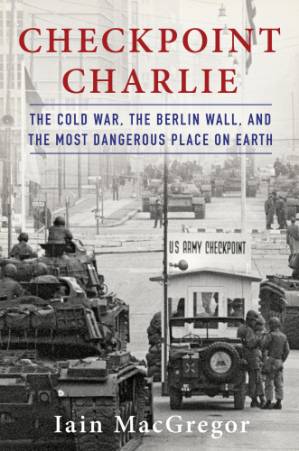 دانلود کتاب Checkpoint Charlie: The Cold War, The Berlin Wall, and the Most Dangerous Place On Earth