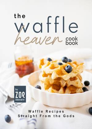 دانلود کتاب The Waffle Heaven Cookbook: Waffle Recipes Straight from the Gods