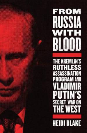 دانلود کتاب From Russia with Blood: The Kremlin’s Ruthless Assassination Program and Vladimir Putin’s Secret War on the West