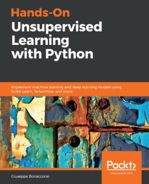 دانلود کتاب Hands-on unsupervised learning with Python : implement machine learning and deep learning models using Scikit-Learn, TensorFlow, and more