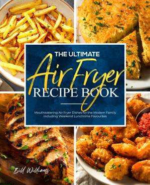 دانلود کتاب The Ultimate Air Fryer Recipe Book: Mouthwatering Air Fryer Dishes for the Modern Family including Weekend Lunchtime Favourites