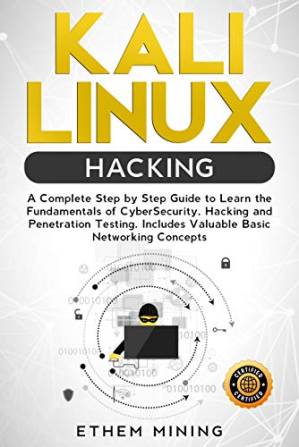 دانلود کتاب Kali Linux Hacking: A Complete Step by Step Guide to Learn the Fundamentals of Cyber Security, Hacking, and Penetration Testing. Includes Valuable Basic Networking Concepts
