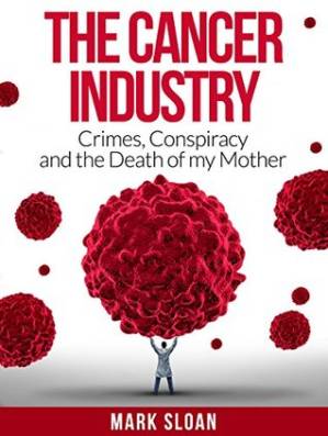 دانلود کتاب The Cancer Industry: Crimes, Conspiracy and The Death of My Mother (Curing Cancer Book 1)