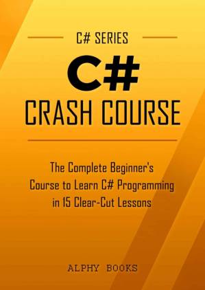 دانلود کتاب C# Crash Course – The Complete Beginner’s Course to Learn C# Programming in 15 Clear-Cut Lessons