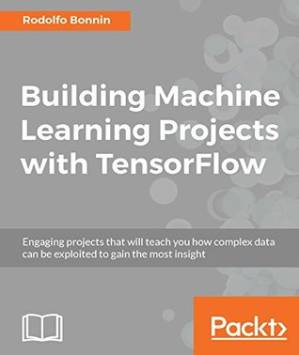 دانلود کتاب Building machine learning projects with TensorFlow engaging projects that will teach you how complex data can be exploited to gain the most insight