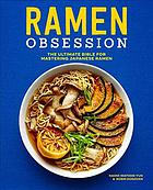 دانلود کتاب Ramen Obsession: The Ultimate Bible for Mastering Japanese Ramen