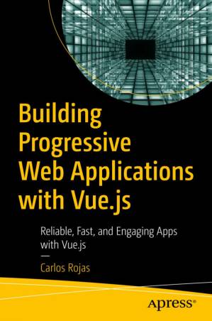 دانلود کتاب Building Progressive Web Applications with Vue.js : Reliable, Fast, and Engaging Apps with Vue.js