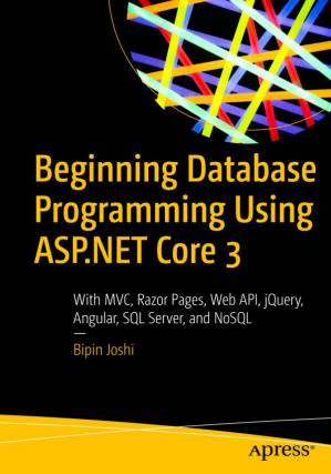 دانلود کتاب Beginning Database Programming Using ASP.NET Core 3 : With MVC, Razor Pages, Web API, jQuery, Angular, SQL Server, and NoSQL