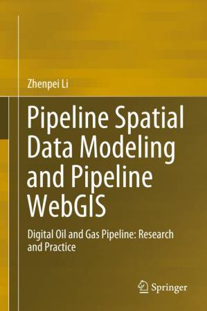 دانلود کتاب Pipeline Spatial Data Modeling and Pipeline WebGIS: Digital Oil and Gas Pipeline: Research and Practice