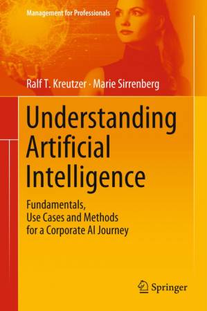 دانلود کتاب Understanding Artificial Intelligence: Fundamentals, Use Cases and Methods for a Corporate AI Journey
