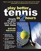 دانلود کتاب Play better tennis in 2 hours : simplify the game and play like the pros