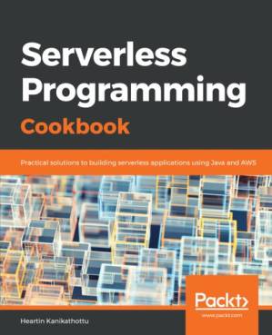 دانلود کتاب Serverless Programming Cookbook – Practical solutions to building serverless applications using Java and AWS.