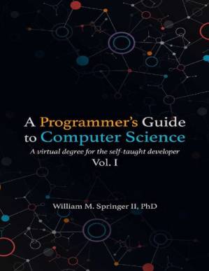 دانلود کتاب A Programmer’s Guide to Computer Science: A virtual degree for the self-taught developer: Vol. 1