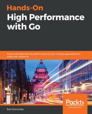 دانلود کتاب Hands-On High Performance with Go: Boost and optimize the performance of your Golang applications at Scale with Resilience