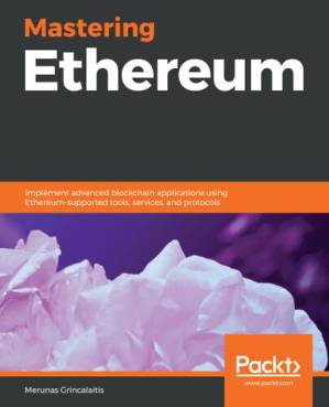 دانلود کتاب Mastering Ethereum: Implement advanced blockchain applications using Ethereum-supported tools, services, and protocols