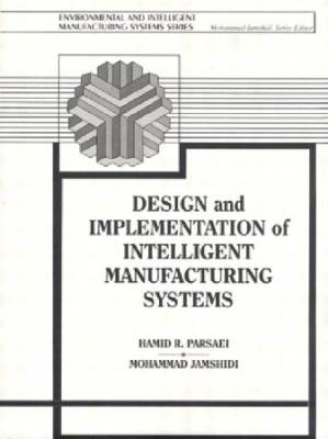 دانلود کتاب Design And Implementation Of Intelligent Manufacturing Systems: From Expert Systems, Neural Networks, To Fuzzy Logic