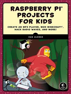 دانلود کتاب Raspberry Pi Projects for Kids: Create an MP3 Player, Mod Minecraft, Hack Radio Waves, and More!
