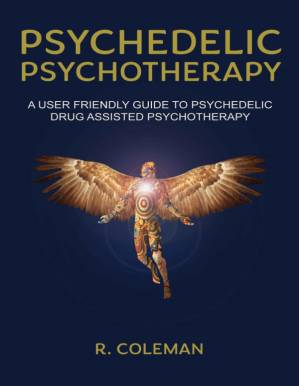 دانلود کتاب Psychedelic Psychotherapy: A User Friendly Guide to Psychedelic Drug Assisted Therapy