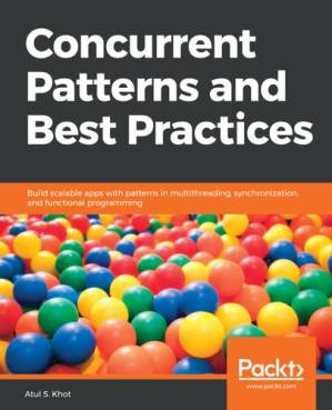 دانلود کتاب Concurrent Patterns and Best Practices: Build Scalable Apps with Patterns in Multithreading, Synchronization, and Functional Programming