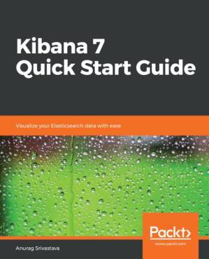 دانلود کتاب Kibana 7 Quick Start Guide Visualize your Elasticsearch data with ease