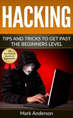 دانلود کتاب Hacking: Tips and Tricks to Get Past the Beginner’s Level (Password Hacking, Network Hacking, Wireless Hacking, Ethical versus Criminal Hacking, Hacker Mindset Book 2)