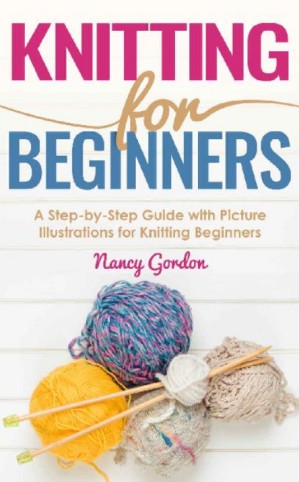 دانلود کتاب Knitting For Beginners: A Step By Step Guide With Picture illustrations For Knitting Beginners