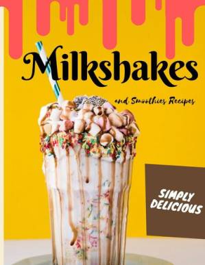 دانلود کتاب Simply Delicious Milkshakes and Smoothies Recipes: Easy Yummy for the Sweet Tooth