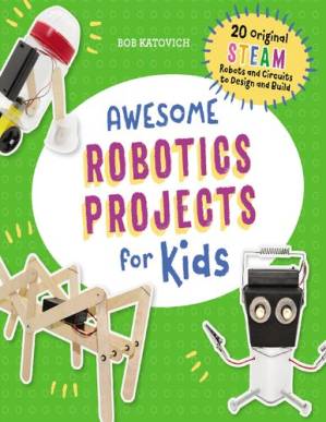 دانلود کتاب Awesome Robotics Projects for Kids: 20 Original Steam Robots and Circuits to Design and Build