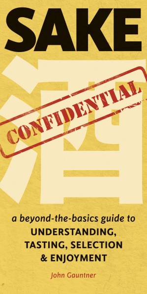 دانلود کتاب Sake Confidential: A Beyond-the-Basics Guide to Understanding, Tasting, Selection, and Enjoyment