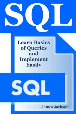 دانلود کتاب SQL: Learn Basics of Queries and Implement Easily (sql programming, SQL 2016, sql database programming, sql for beginners, sql beginners guide, sql design patterns, sql workbook,sql guide,MSSQL)