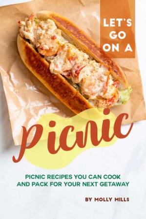 دانلود کتاب Let’s Go on a Picnic: Picnic Recipes You Can Cook and Pack for your Next Getaway