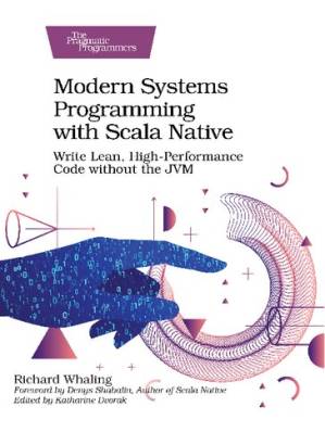 دانلود کتاب Modern Systems Programming with Scala Native: Write Lean, High-Performance Code without the JVM