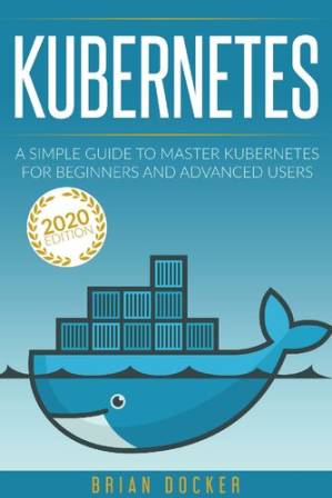 دانلود کتاب KUBERNETES: A Simple Guide to Master Kubernetes for Beginners and Advanced Users (2020 Edition)