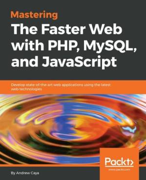 دانلود کتاب Mastering The Faster Web with PHP, MySQL, and JavaScript: Develop state-of-the-art web applications using the latest web technologies