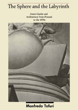 دانلود کتاب The Sphere and the Labyrinth: Avant-Gardes and Architecture from Piranesi to the 1970s