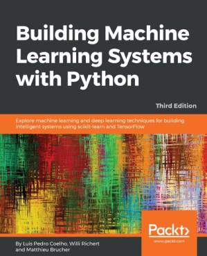 دانلود کتاب Building Machine Learning Systems with Python: Explore machine learning and deep learning techniques for building intelligent systems using scikit-learn and TensorFlow, 3rd Edition