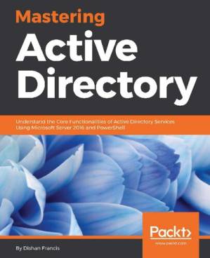 دانلود کتاب Mastering Active Directory: Understand the Core Functionalities of Active Directory Services Using Microsoft Server 2016 and PowerShell (English Edition)