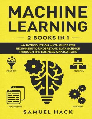 دانلود کتاب Machine Learning: 2 Books in 1: An Introduction Math Guide for Beginners to Understand Data Science Through the Business Applications
