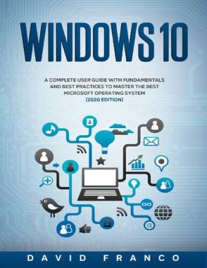 دانلود کتاب Windows 10: A Complete User Guide With Fundamentals and Best Practices To Master The Best Microsoft Operating System (2020 edition)