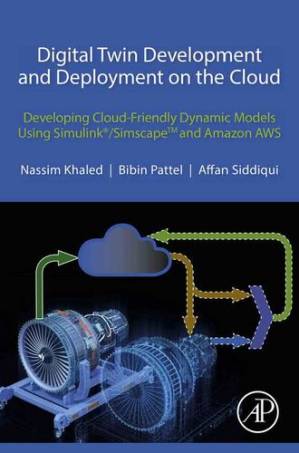 دانلود کتاب Digital Twin Development and Deployment on the Cloud: Developing Cloud-Friendly Dynamic Models Using Simulink®/SimscapeTM and Amazon AWS