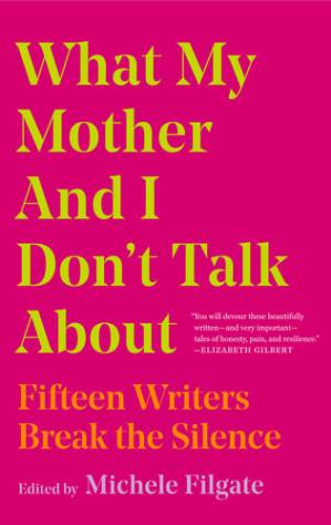 دانلود کتاب What My Mother and I Don’t Talk About: Fifteen Writers Break the Silence