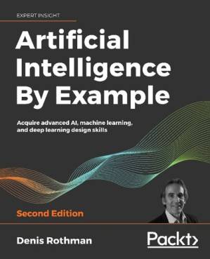 دانلود کتاب Artificial Intelligence By Example: Acquire advanced AI, machine learning, and deep learning design skills, 2nd Edition